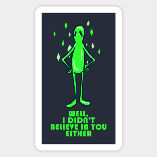 Alien Well I Didn't Believe In you Either Magnet